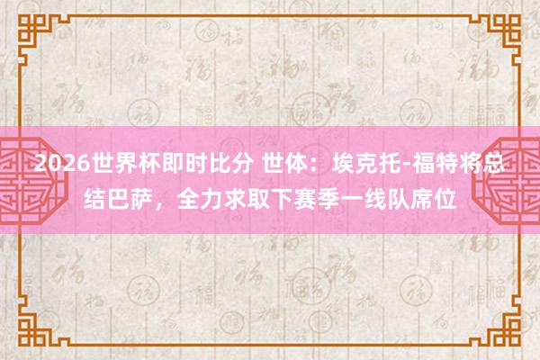 2026世界杯即时比分 世体：埃克托-福特将总结巴萨，全力求取下赛季一线队席位