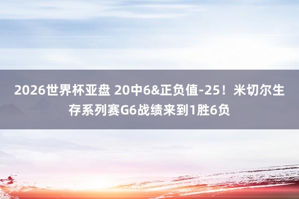 2026世界杯亚盘 20中6&正负值-25!米切尔生存系列赛G6战绩来到1胜6负