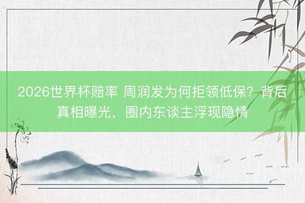 2026世界杯赔率 周润发为何拒领低保？背后真相曝光，圈内东谈主浮现隐情