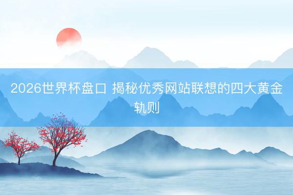 2026世界杯盘口 揭秘优秀网站联想的四大黄金轨则